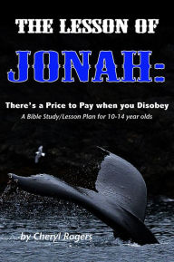 Title: The Lesson of Jonah: There is a Price to Pay when you Disobey, Author: Cheryl Rogers