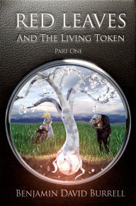 Title: Red Leaves and the Living Token: Book 1 - Part 1, Author: Benjamin David Burrell