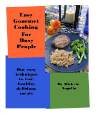 Title: Easy Gourmet Cooking For Busy People, Author: Michele Angello