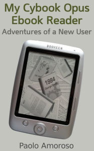 Title: My Cybook Opus Ebook Reader: Adventures of a New User, Author: Paolo Amoroso