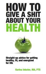 Title: How To Give a Shit About Your Health, Author: Karina Inkster