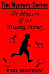 Title: The Mystery of the Missing Money (The Mystery Series, Short Story 1), Author: Paul Moxham