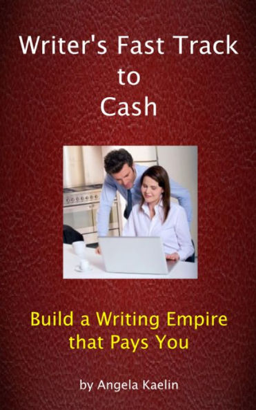 Writer's Fast Track to Cash: Build a Writing Empire that Pays You