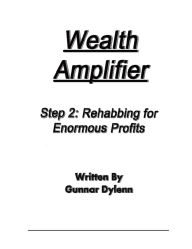 Title: Wealth Amplifier Step 2: Rehabbing for Enormous Profits, Author: Gunnar Dylenn