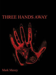 Title: Three Hands Away, Author: Mark Maxey