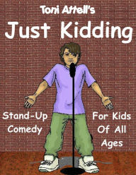 Title: Just Kidding - Stand-Up Comedy For Kids Of All Ages, Author: Toni Attell