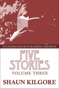 Title: Five Stories: Volume Three, Author: Shaun Kilgore