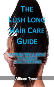 Title: The Lush Long Hair Care Guide, Author: Allison Tyson