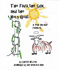 Title: The Fava, the Sun, and the Holy Goat: A Year On Our Farmlet, Author: Christi Killien