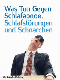 Title: Was Tun Gegen Schlafapnoe, Schlafstörungen Und Schnarchen, Author: Dr. Robertino Bedenian