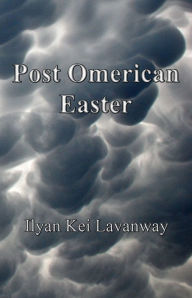 Title: Post Omerican Easter, Author: Ilyan Kei Lavanway