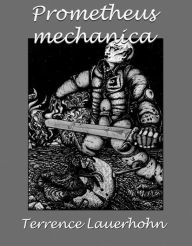 Title: Prometheus mechanica, Author: Terrence Lauerhohn