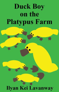 Title: Duck Boy on the Platypus Farm, Author: Ilyan Kei Lavanway