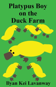Title: Platypus Boy on the Duck Farm, Author: Ilyan Kei Lavanway