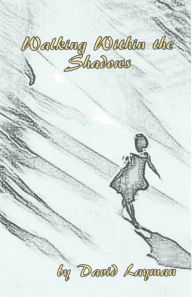 Title: Walking Within The Shadows, Author: David Layman