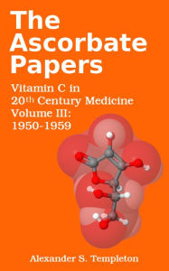Title: The Ascorbate Papers, volume III: 1950-1959, Author: A. S. Templeton