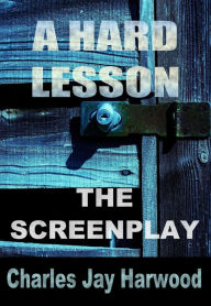 Title: A Hard Lesson The Screenplay, Author: Charles Jay Harwood