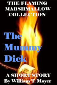 Title: The Mummy Dick, Author: William T. Moyer