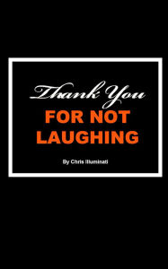 Title: Thank You For Not Laughing, Author: Chris Illuminati