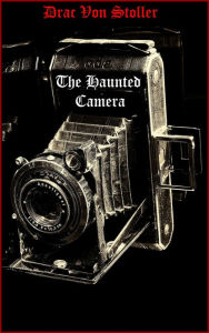 Title: The Haunted Camera, Author: Drac Von Stoller