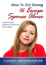 Title: How To Get Strong to Escape Spouse Abuse, Author: Janet Grosshandler
