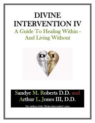 Title: Divine Intervention IV: A Guide To Healing Within And Living Without, Author: Sandye M Roberts Arthur L Jones III