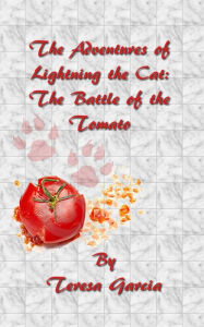 Title: The Adventures of Lightning the Cat: The Battle of the Tomato, Author: Teresa Garcia