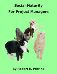 Title: Social Maturity for Project Managers, Author: Robert Perrine