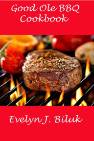 Title: Good Ole BBQ Cookbook, Author: Dr. Evelyn J Biluk