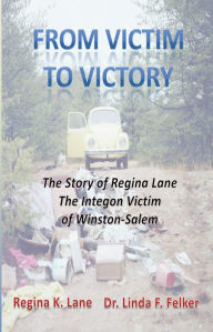 Title: From Victim to Victory: The story of Regina Lane, the Integon Victim of Winston-Salem, Author: Linda Felker Regina Lane