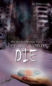 Title: Let The World Die, Author: Walter Lazo