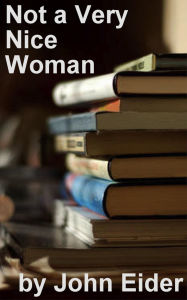 Title: Not a Very Nice Woman, Author: John Eider