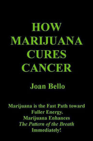 Title: How Marijuana Cures Cancer, Author: Joan Bello
