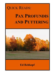 Title: Quick Reads: Pax Profundis and Puttering, Author: Ed Rehkopf