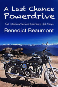 Title: A Last Chance Powerdrive Part 1 Gods on Tour and Dreaming in High Places, Author: Benedict Beaumont