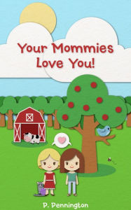 Title: Your Mommies Love You: The Read Together Series (A Rhyming Picture Book), Author: P. Pennington
