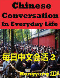 Title: Chinese Conversation in Everyday Life 2: Sentences Phrases Words, Author: Hongyang