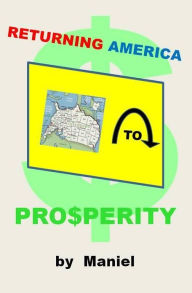 Title: Returning America to Prosperity, Author: Maniel