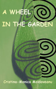 Title: A Wheel in the Garden, Author: Cristina-Monica Moldoveanu