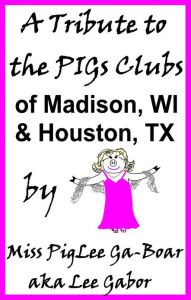 Title: A Tribute to the PIGs Clubs of Madison WI and Houston TX, Author: Lee Gabor