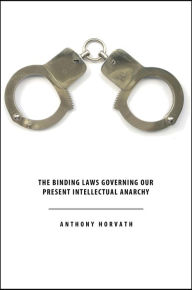 Title: The Binding Laws Governing our Present Intellectual Anarchy, Author: Anthony Horvath
