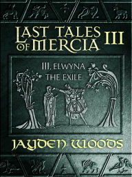 Title: Last Tales of Mercia 3: Elwyna the Exile, Author: Jayden Woods