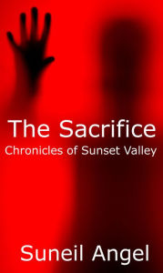 Title: The Sacrifice: Chronicles of Sunset Valley, Author: Suneil Angel