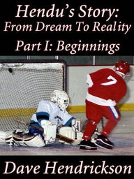 Title: Hendu's Story: From Dream To Reality Part I: Beginnings, Author: David Hendrickson