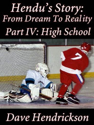 Title: Hendu's Story: From Dream To Reality, Part IV: High School, Author: David Hendrickson