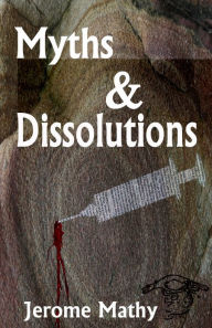 Title: Myths & Dissolutions, Author: Jerome Mathy