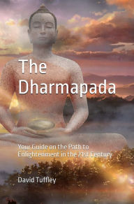 Title: The Dhammapada: Your Guide on the Path to Enlightenment in the 21st Century, Author: David Tuffley