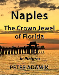 Title: Naples The Crown Jewel of Florida in Pictures, Author: Peter Adamik