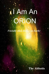 Title: I am an Orion!: Friendly Alien Beings on Earth!, Author: The Abbotts