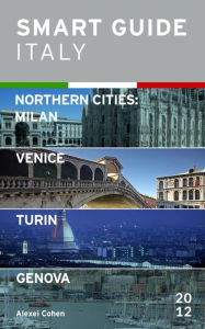 Title: Smart Guide Italy Northern Cities: Milan, Venice, Turin & Genova, Author: Alexei Cohen